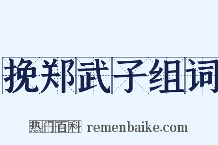 挽郑武子组词是什么意思的图片